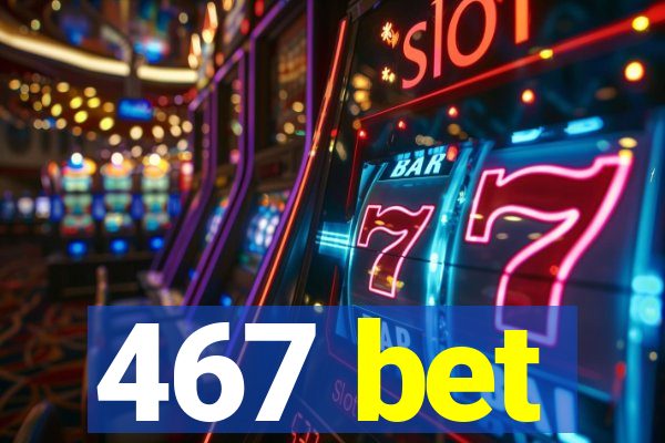 467 bet